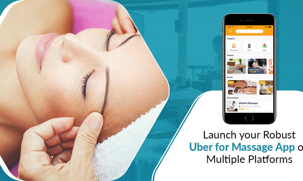 Launch your Robust Uber for Massage App on Multiple Platforms